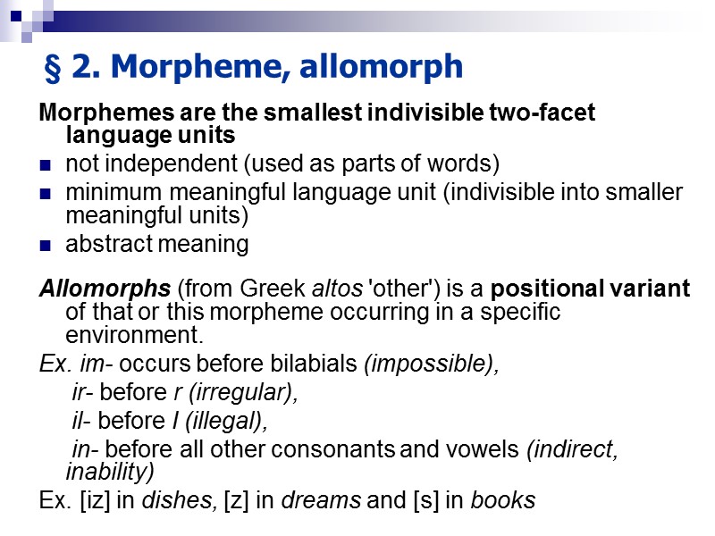 § 2. Morpheme, allomorph  Morphemes are the smallest indivisible two-facet language units not